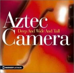 Aztec Camera : Deep and Wide and Tall